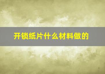 开锁纸片什么材料做的