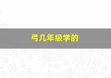 弓几年级学的