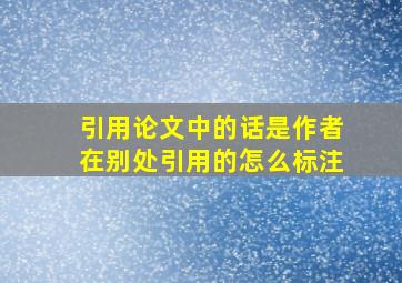 引用论文中的话是作者在别处引用的怎么标注