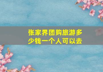 张家界团购旅游多少钱一个人可以去