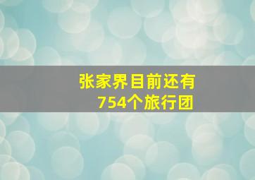 张家界目前还有754个旅行团