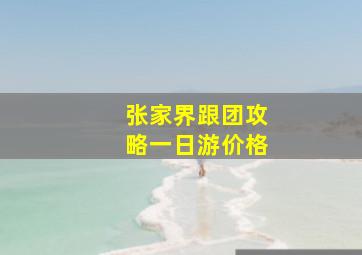 张家界跟团攻略一日游价格