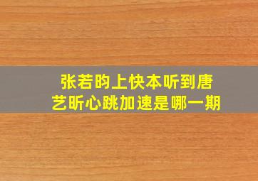 张若昀上快本听到唐艺昕心跳加速是哪一期