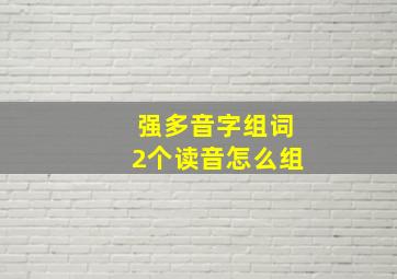 强多音字组词2个读音怎么组