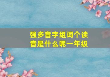 强多音字组词个读音是什么呢一年级