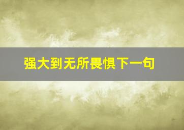 强大到无所畏惧下一句