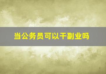 当公务员可以干副业吗