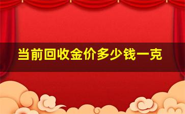 当前回收金价多少钱一克