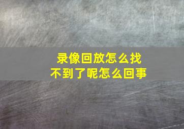 录像回放怎么找不到了呢怎么回事