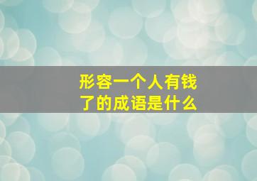 形容一个人有钱了的成语是什么