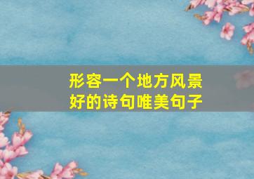 形容一个地方风景好的诗句唯美句子