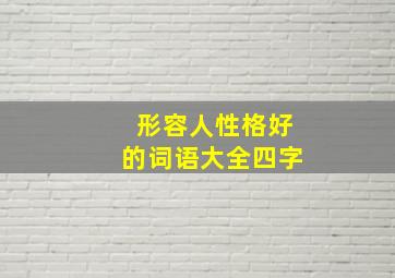 形容人性格好的词语大全四字