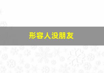 形容人没朋友