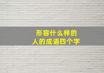 形容什么样的人的成语四个字