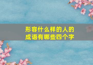 形容什么样的人的成语有哪些四个字