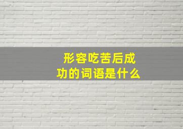 形容吃苦后成功的词语是什么