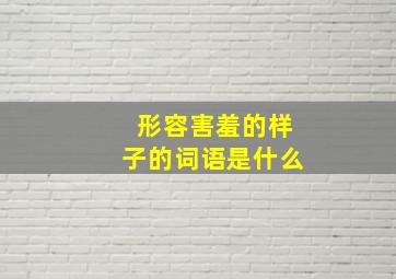 形容害羞的样子的词语是什么