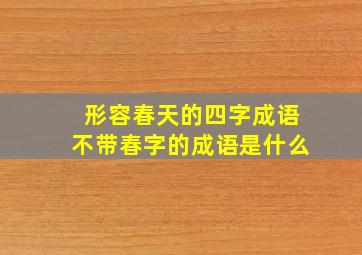 形容春天的四字成语不带春字的成语是什么