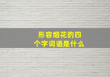 形容烟花的四个字词语是什么