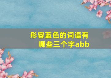 形容蓝色的词语有哪些三个字abb