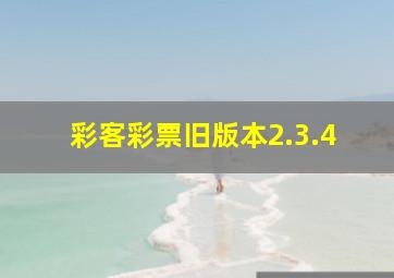 彩客彩票旧版本2.3.4