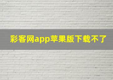 彩客网app苹果版下载不了