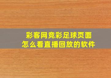 彩客网竞彩足球页面怎么看直播回放的软件