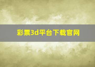 彩票3d平台下载官网