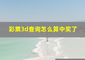 彩票3d查询怎么算中奖了