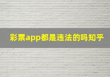 彩票app都是违法的吗知乎