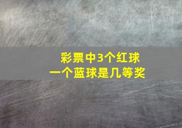 彩票中3个红球一个蓝球是几等奖