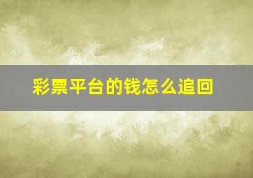 彩票平台的钱怎么追回