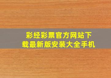 彩经彩票官方网站下载最新版安装大全手机