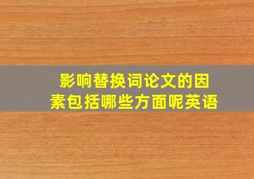 影响替换词论文的因素包括哪些方面呢英语