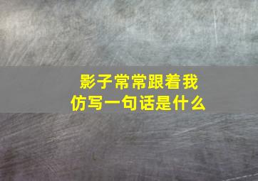 影子常常跟着我仿写一句话是什么