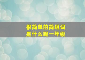 很简单的简组词是什么呢一年级