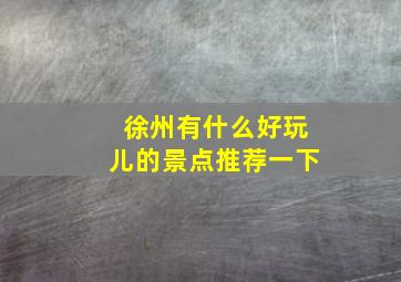 徐州有什么好玩儿的景点推荐一下