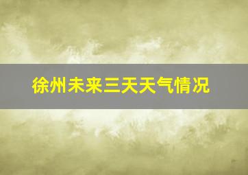 徐州未来三天天气情况