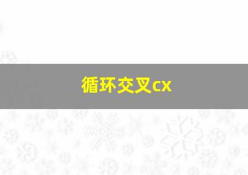 循环交叉cx