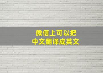 微信上可以把中文翻译成英文