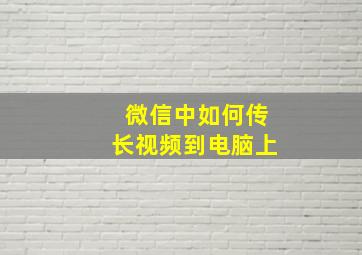 微信中如何传长视频到电脑上