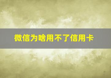 微信为啥用不了信用卡