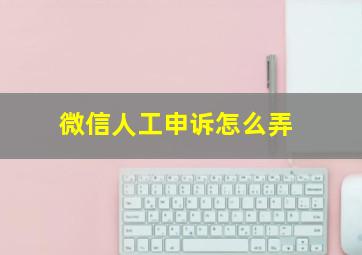 微信人工申诉怎么弄