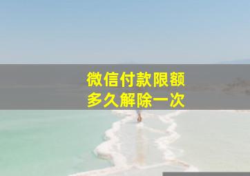 微信付款限额多久解除一次