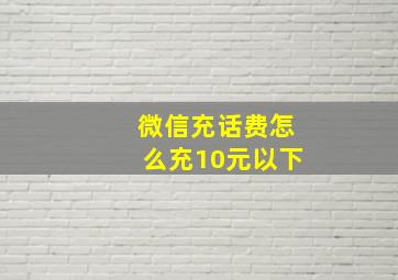 微信充话费怎么充10元以下