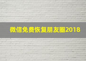 微信免费恢复朋友圈2018