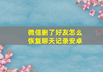 微信删了好友怎么恢复聊天记录安卓