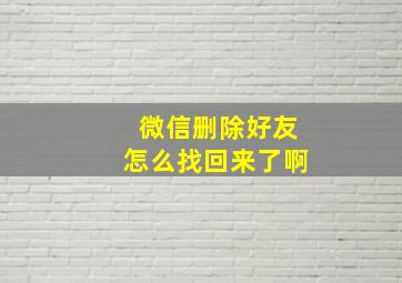 微信删除好友怎么找回来了啊