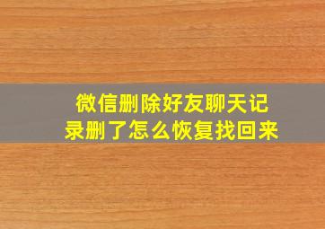 微信删除好友聊天记录删了怎么恢复找回来