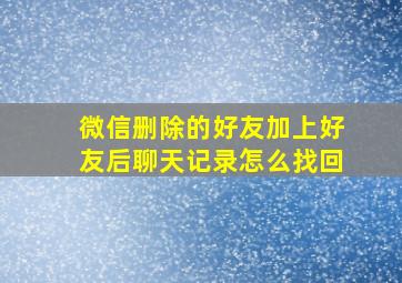 微信删除的好友加上好友后聊天记录怎么找回